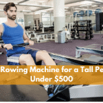 Best Rowing Machine for a Tall Person Under $499! [2023]