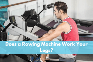 Does a Home Rowing Machine Work Your Legs?