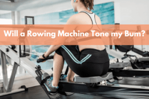 Will a Rowing Machine Tone my butt?