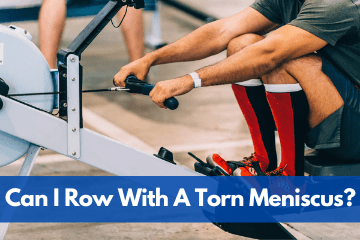 Can I use a rowing machine with a Torn Meniscus?