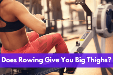 Does Rowing Give You Big Thighs