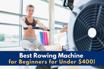 Best Rowing Machine for Beginners for Under $400