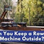 Can You Keep a Rowing Machine Outside?