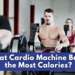 What Cardio Machine Burns the Most Calories? [2023]