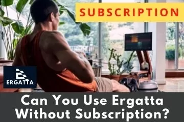 Can You Use Ergatta Without Subscription?