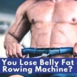 Can You Lose Belly Fat on a Rowing Machine?  Yes You Certainly Can!