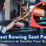 5 Best Rowing Seat Pads & Cushions to Soothe Your Butt!