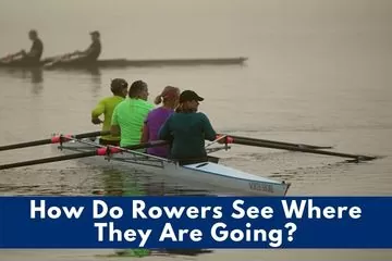 How do rowers see where they are going