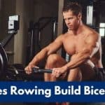 Does Rowing Target & Build Biceps? The Answer Is Yes, Here’s How!
