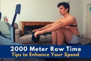 2000m Row 2000 Meter Row Time: Tips to Enhance Speed from an Expert Rower
