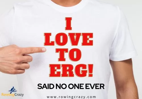 rowing meme - I Love to Erg!- said no one ever.