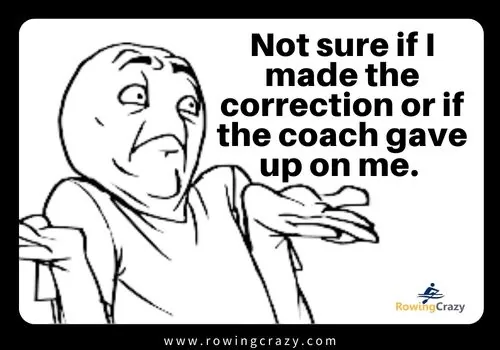 rowing meme - Not sure if I made the correction or if the coach gave up on me.