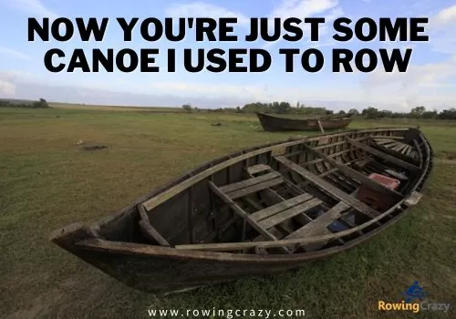 rowing meme - Now you're just some canoe I used to row