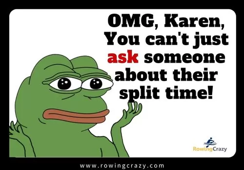 rowing meme - OMG, Karen, You can't just ask someone about their split time!