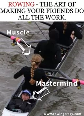 meme: Rowing - The art of making your friends do all the work.