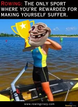 meme - Rowing the only sport where you're rewarded for making yourself suffer.