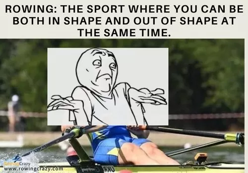 meme - Rowing the sport where you can be both in shape and out of shape at the same time.