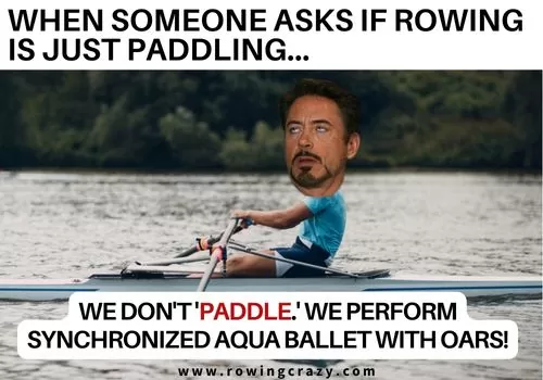 rowing meme - When someone asks if rowing is just paddling