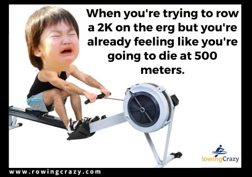 rowing meme - When you're trying to row a 2K on the erg but you're already feeling like you're going to die at 500 meters.