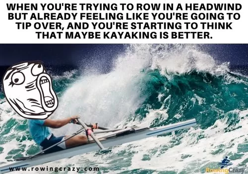 meme - When you're trying to row in a headwind but already feeling like you're going to tip over, and you're starting to think that maybe kayaking IS better.