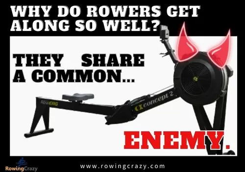 rowing meme - Why do rowers get along so well. They share a common enemy.